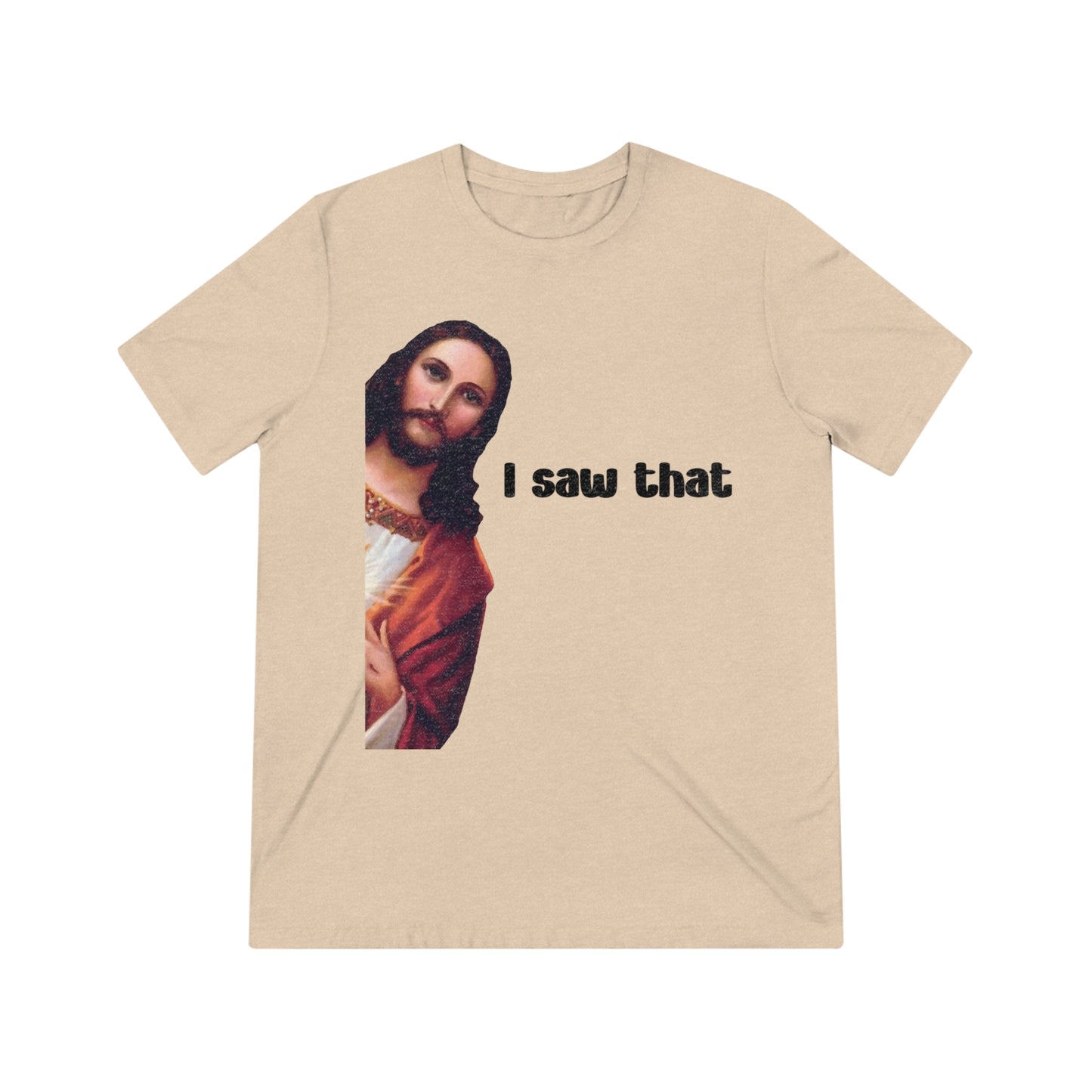 I saw that- Unisex Triblend Tee